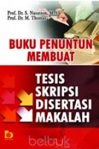 BUKU PENUNTUN MEMBUAT  TESIS, SKRIPSI, DISERTASI, MAKALAH
